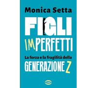 Libri Monica Setta - Figli Imperfetti. La Forza E La Fragilita Della Generazione