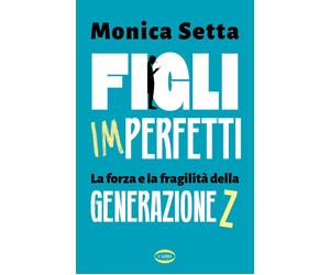 Figli imperfetti. La forza e la fragilità della Generazione Z - Setta Monica