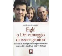 Figli! O del vantaggio di essere genitori. Incontri e dialoghi di uno psicoanalista con padri e madri, a loro volta figli