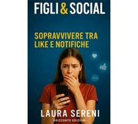 FIGLI & SOCIAL guida per Genitori: Guida per genitori per capire e proteggere i ragazzi e adolescenti nel mondo digitale