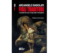 Libri Arcangelo Badolati - Figli Traditori. I Rampolli Dei Boss In Fuga Dalla 'N