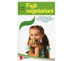 Figli vegetariani. Come allevare i figli dall'infanzia all'adolescenza con la dieta vegetariana e vegana