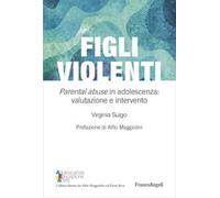 Figli violenti. «Parental abuse» in adolescenza: valutazione e intervento