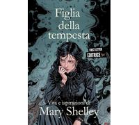 Figlia della tempesta: Vita e ispirazioni di Mary Shelley