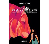 Figlia dell'uomo tigre. Alla scoperta di un padre perduto e della corrente luminosa che unisce mondi lontani