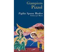 Figlia. Sposa. Madre. Trittico per Maria
