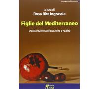 Figlie del Mediterraneo. Destini femminili tra mito e realtà