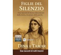 Figlie del silenzio: Due racconti di donne dimenticate dalla storia, riscattate dalla parola