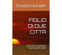 FIGLIO DI DUE CITTÀ: Una storia di partenze, ritorni e primi amori.