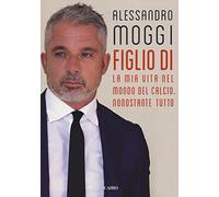 Figlio di. La mia vita nel mondo del calcio. Nonostante tutto