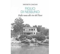 Figlio di nessuno. Dalla ruota alle rive del Piave