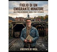 FIGLIO DI UN EMIGRANTE MINATORE: UNA STORIA DI CORAGGIO ,RADICI , FEDE E SPERANZA
