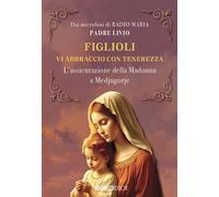 Figlioli vi abbraccio con tenerezza. L'assicurazione della Madonn