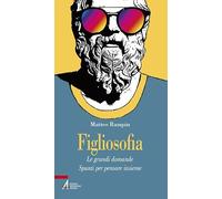 Figliosofia. Le grandi domande: spunti per pensare insieme