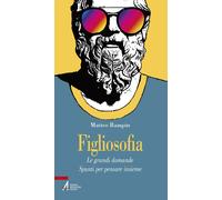 Figliosofia. Le grandi domande: spunti per pensare insieme