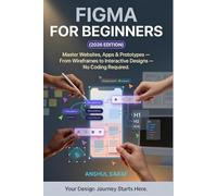 Figma for Beginners (2026 Edition): UI/UX Design Made Simple: Master Websites, Apps & Prototypes | From Wireframes to Interactive Designs - No Coding Required