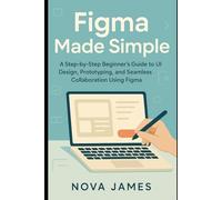 Figma Made Simple: A Step-by-Step Beginner’s Guide to UI Design, Prototyping, and Seamless Collaboration Using Figma
