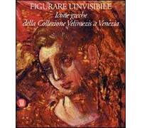 Figurare l'invisibile. Icone greche della collezione Velimezis a Venezia. Ediz. italiana e inglese