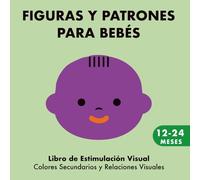 Figuras y Patrones para Bebés de 12 a 24 Meses: Libro de Estimulación Visual para Descubrir Colores Secundarios y Relaciones Visuales