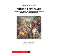 Figure Bresciane. Nella Cultura E Nella Letteratura Tra Otto E Novecento - 2019
