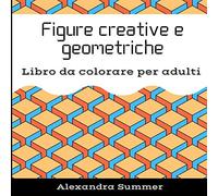 Figure creative e geometriche: Libro da colorare per adulti - 50 Disegni antistress - con motivi geometrici