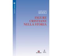 Figure cristiane nella storia. Vol. 8 - Moioli Giovanni