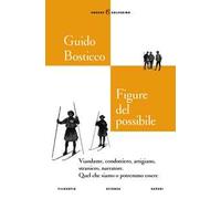 Figure del possibile. Viandante, condottiero, artigiano, straniero, narratore. Quel che siamo o potremmo essere