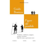 Figure del possibile. Viandante, condottiero, artigiano, straniero, narratore. Quel che siamo o potremmo essere