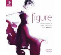 Figure: How to Draw & Paint the Figure With Impact