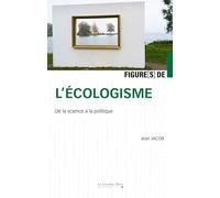 Figure(s) de l'écologisme: De la science à la politique