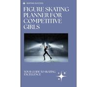 Figure Skating Planner For Competitive Girls: Daily Practice Tracker, Goal Setting, Mood Logs, and Event Countdown