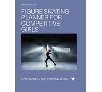 Figure Skating Planner for Competitive Girls: Daily Practice Tracker, Goal Setting, Mood Logs & Event Countdown