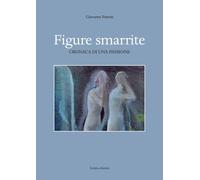 Figure smarrite. Cronaca di una passione - Pasetti Giovanni