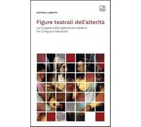 Libri Liberto Antonia - Figure Teatrali Dell'alterita. La Zingara Nello Spettaco