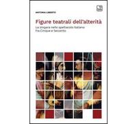 Figure teatrali dell'alterità. La zingara nello spettacolo italiano fra Cinque e Seicento. Nuova ediz.