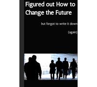 Figured Out How to Change the Future but forgot to write it down (again): A Notebook to record the everyday, take notes, to be inspired and change the future