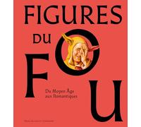 Figures du fou: Du Moyen Age aux Romantiques