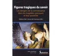 Figures tragiques du savoir: Les dangers de la connaissance dans les tragédies grecques et leur postérité