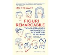 Figuri remarcabile. Viata si opera unor matematicieni deschizatori de drumuri - Ian Stewart, Humanitas Stiinta, Editie in limba romana