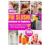 FIII SLUSHI COOKBOOK FOR BEGINNERS: Unlock the Frozen Magic with Easy, Fun, and Flavor-packed icy creations.