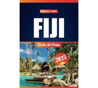Fiji Guía De Viaje 2025: Explore impresionantes playas, los mejores resorts y actividades de aventura con consejos de expertos para la mejor experiencia en la isla