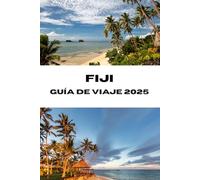 FIJI GUÍA DE VIAJE 2025: Maravillas tropicales esperan tu puerta de entrada a las playas, tradiciones y aventuras de Fiji
