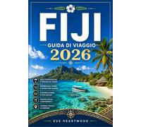 FIJI GUIDA DI VIAGGIO 2026: Dalla Coral Coast alle isole Yasawa: spiagge, escursioni tra le isole, snorkeling, immersioni, vita di villaggio e cultura figiana