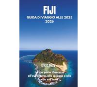 FIJI GUIDA DI VIAGGIO ALLE 2025 2026: La tua porta d'accesso all'avventura, alle spiagge e alla vita sull'isola