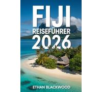 FIJI REISEFÜHRER 2026: FIJI REISEFÜHRER 2026: Inselparadiese, türkisblaues Meer, Kultur und Abenteuer im Herzen des Südpazifiks erleben