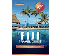 FIJI TRAVEL GUIDE 2025: Discover Pristine Beaches, Crystal Clear Waters, Exotic Island Adventures, and Insider Tips for a Perfect Tropical Getaway