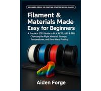 Filament & Materials Made Easy for Beginners: A Practical 2025 Guide to PLA, PETG, ABS & TPU, Choosing the Right Material, Storage, Temperatures, and Zero-Warp Printing (BOOK 2)