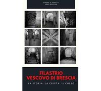 Filastrio vescovo di Brescia. La storia, la cripta, il culto