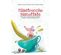 Filastrocche Biscottate: Rime golose e ricette gustose per stimolare la mente e il palato di grandi e piccini