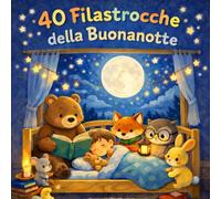 Filastrocche della buonanotte per bambini da 0 a 3 anni: 40 filastrocche rilassanti per creare una routine della nanna serena e condivisa